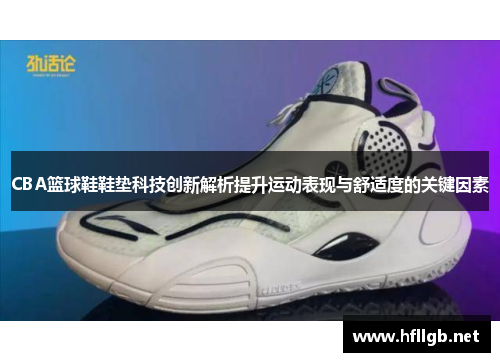 CBA篮球鞋鞋垫科技创新解析提升运动表现与舒适度的关键因素